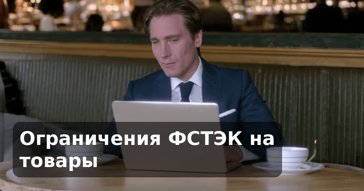 Ограничения ФСТЭК на товары